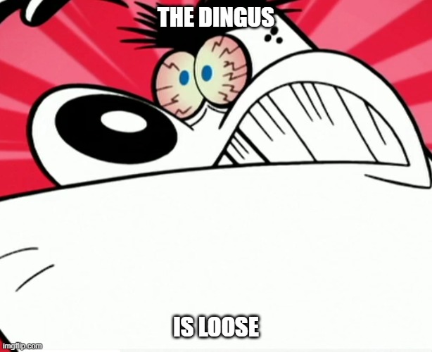 the dingus is loose | THE DINGUS; IS LOOSE | image tagged in furious dingus,tuff puppy,nickelodeon,paramount,memes,new meme | made w/ Imgflip meme maker