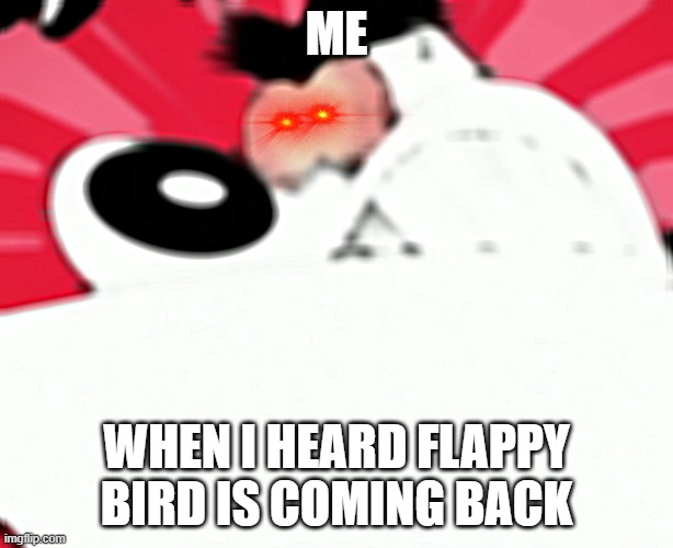 this is gonna be bad | ME; WHEN I HEARD FLAPPY BIRD IS COMING BACK | image tagged in furious dingus,flappy bird,memes,tuff puppy,paramount,nickelodeon | made w/ Imgflip meme maker