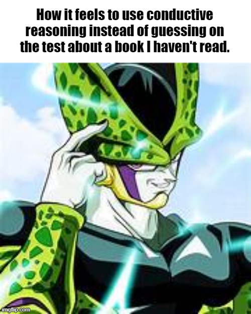 How it feels to use conductive reasoning instead of guessing on the test about a book I haven't read. | made w/ Imgflip meme maker