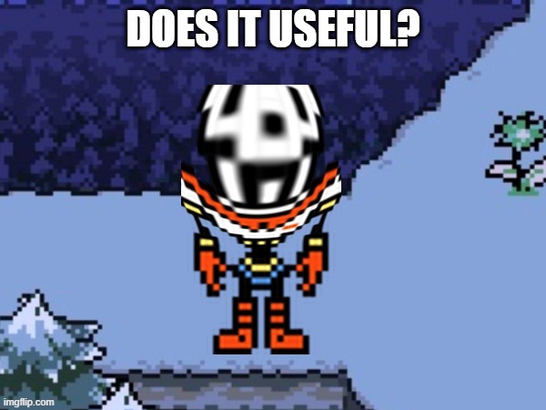 Papyrus what | DOES IT USEFUL? | image tagged in papyrus what | made w/ Imgflip meme maker