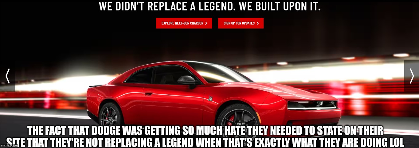 Dodge proving their innocence | THE FACT THAT DODGE WAS GETTING SO MUCH HATE THEY NEEDED TO STATE ON THEIR SITE THAT THEY'RE NOT REPLACING A LEGEND WHEN THAT'S EXACTLY WHAT THEY ARE DOING LOL | image tagged in dodge,electric | made w/ Imgflip meme maker