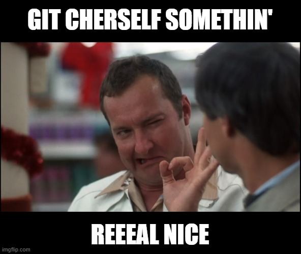 GIT CHERSELF SOMETHIN' REEEAL NICE | made w/ Imgflip meme maker