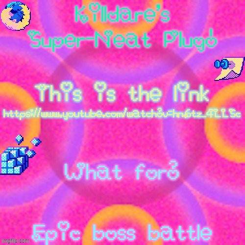 Killdare plug temp | https://www.youtube.com/watch?v=hn6tz_4LLSc; Epic boss battle | image tagged in killdare plug temp | made w/ Imgflip meme maker