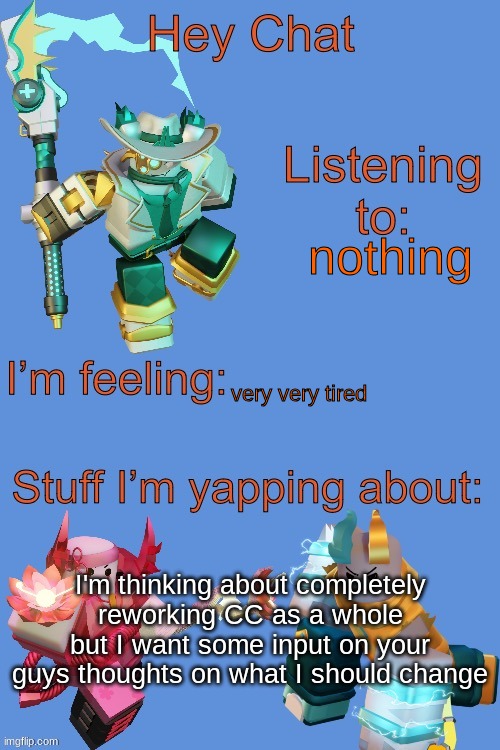 I just want some personality details that you guys hate or things that you don't like about em this is mainly just for you guys  | nothing; very very tired; I'm thinking about completely reworking CC as a whole but I want some input on your guys thoughts on what I should change | image tagged in annoucment temp | made w/ Imgflip meme maker