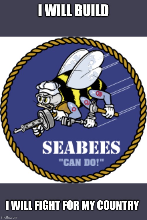 SEABEES FOREVER | I WILL BUILD; I WILL FIGHT FOR MY COUNTRY | made w/ Imgflip meme maker