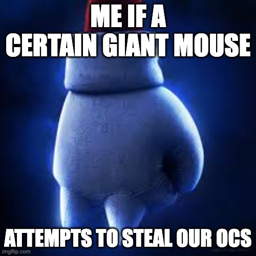 Knuckles' fist | ME IF A CERTAIN GIANT MOUSE; ATTEMPTS TO STEAL OUR OCS | image tagged in knuckles' fist | made w/ Imgflip meme maker