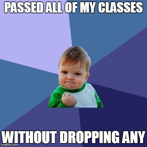 Success Kid Meme | PASSED ALL OF MY CLASSES WITHOUT DROPPING ANY | image tagged in memes,success kid,AdviceAnimals | made w/ Imgflip meme maker