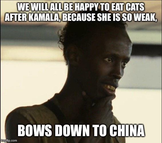 Haitians | WE WILL ALL BE HAPPY TO EAT CATS AFTER KAMALA, BECAUSE SHE IS SO WEAK, BOWS DOWN TO CHINA | image tagged in haitians | made w/ Imgflip meme maker