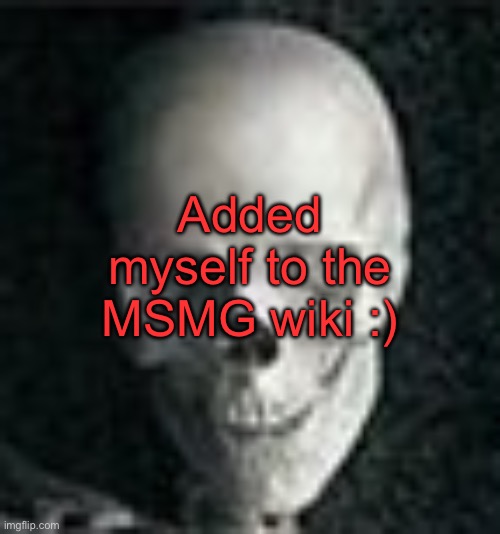 . | Added myself to the MSMG wiki :) | image tagged in skull | made w/ Imgflip meme maker