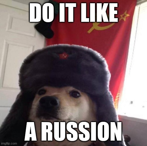 Russian Doge | DO IT LIKE; A RUSSION | image tagged in russian doge | made w/ Imgflip meme maker