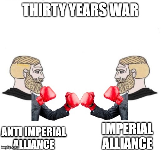 Three decades of war, and 8 million dead for what | THIRTY YEARS WAR; IMPERIAL ALLIANCE; ANTI IMPERIAL ALLIANCE | image tagged in chad vs chad | made w/ Imgflip meme maker