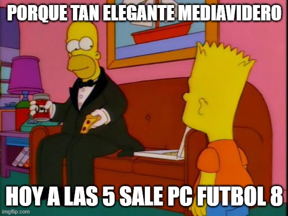 Por que tan elegante homero | PORQUE TAN ELEGANTE MEDIAVIDERO; HOY A LAS 5 SALE PC FUTBOL 8 | image tagged in por que tan elegante homero | made w/ Imgflip meme maker