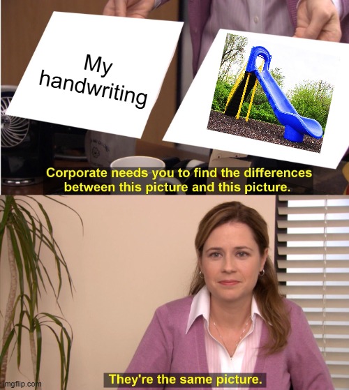 Why | My handwriting | image tagged in memes,they're the same picture | made w/ Imgflip meme maker