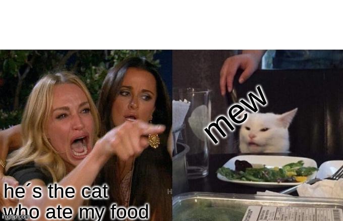 when your car eats your food | mew; he´s the cat who ate my food | image tagged in memes,woman yelling at cat | made w/ Imgflip meme maker