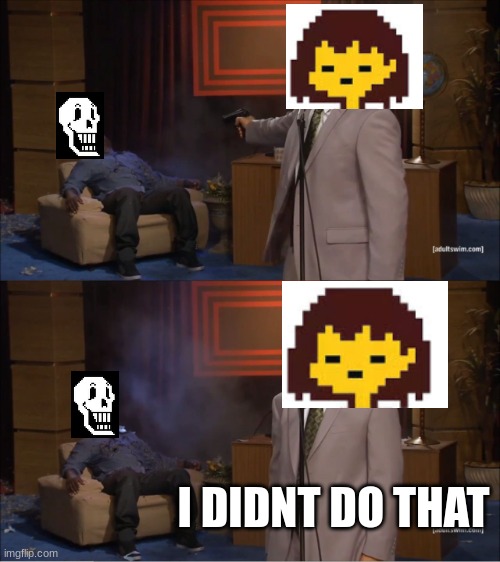 idk | I DIDNT DO THAT | image tagged in memes,who killed hannibal,frisk,papyrus,undertale | made w/ Imgflip meme maker