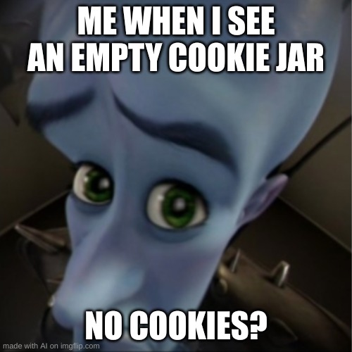 Megamind peeking | ME WHEN I SEE AN EMPTY COOKIE JAR; NO COOKIES? | image tagged in megamind peeking | made w/ Imgflip meme maker