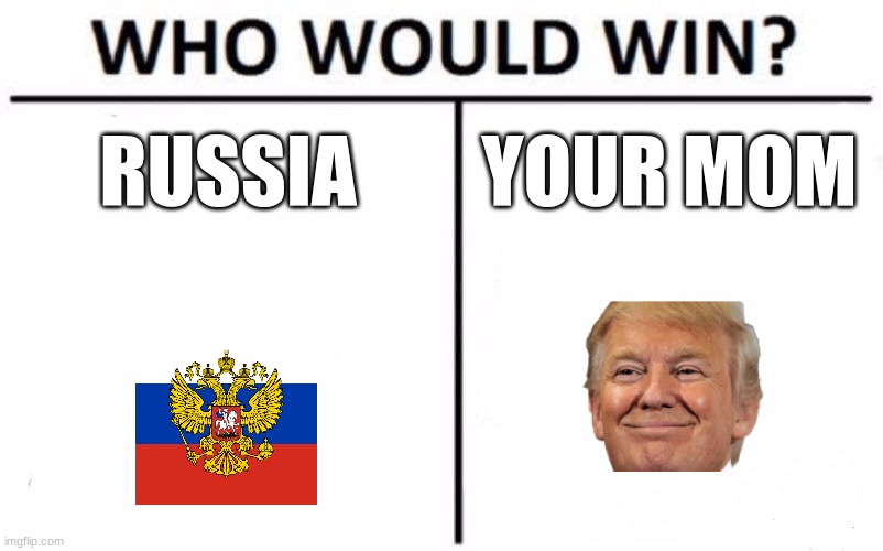 Who Would Win? Meme | RUSSIA; YOUR MOM | image tagged in memes,who would win | made w/ Imgflip meme maker