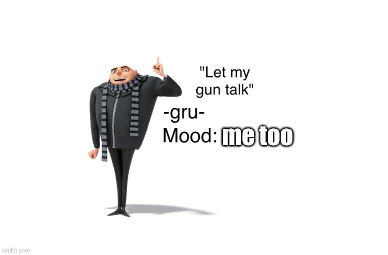 me too | me too | image tagged in -gru- template | made w/ Imgflip meme maker