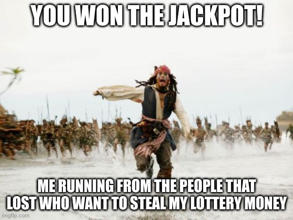 on the lam | YOU WON THE JACKPOT! ME RUNNING FROM THE PEOPLE THAT LOST WHO WANT TO STEAL MY LOTTERY MONEY | image tagged in memes,jack sparrow being chased | made w/ Imgflip meme maker