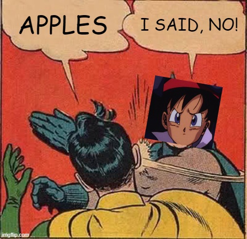 you slapped me: | APPLES; I SAID, NO! | image tagged in memes,batman slapping robin,dbz | made w/ Imgflip meme maker