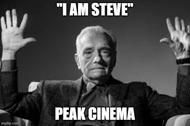 minecraft movie peak cinema | "I AM STEVE"; PEAK CINEMA | image tagged in peak,peak cinema,minecraft | made w/ Imgflip meme maker