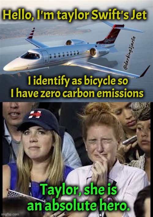 Taylor Swift is saviour of mankind | Hello, I'm taylor Swift's Jet; @darking2jarlie; I identify as bicycle so I have zero carbon emissions; Taylor, she is an absolute hero. | image tagged in crying liberals,liberals,liberal logic,taylor swift,kamala harris,climate change | made w/ Imgflip meme maker