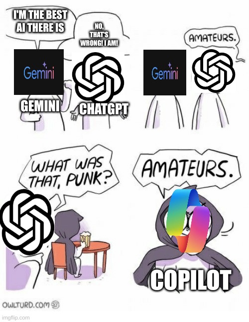 Amateurs | I'M THE BEST AI THERE IS; NO, THAT'S WRONG! I AM! GEMINI; CHATGPT; COPILOT | image tagged in amateurs | made w/ Imgflip meme maker