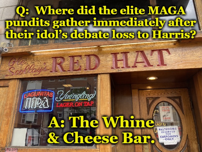 MAGA Whiners After Debate | Q:  Where did the elite MAGA pundits gather immediately after their idol’s debate loss to Harris? A: The Whine & Cheese Bar. | image tagged in nevertrump meme,trump,maga,presidential debate,presidential race,donald trump approves | made w/ Imgflip meme maker