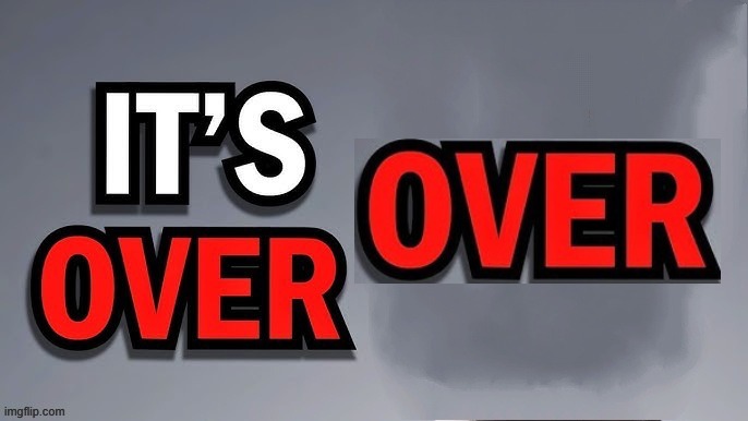 Its over | image tagged in its over | made w/ Imgflip meme maker