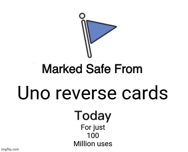 Marked safe from uno reverse cards | Uno reverse cards; For just 100 Million uses | image tagged in memes,marked safe from | made w/ Imgflip meme maker