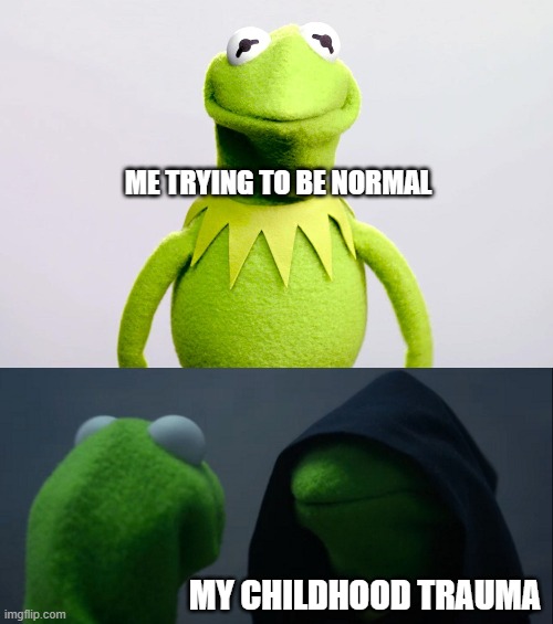 ME TRYING TO BE NORMAL; MY CHILDHOOD TRAUMA | image tagged in memes,evil kermit | made w/ Imgflip meme maker