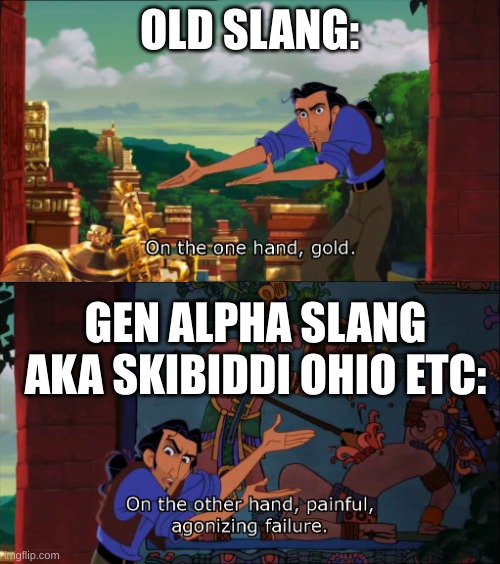 Road To El Dorado Gold And Failure | OLD SLANG: GEN ALPHA SLANG AKA SKIBIDDI OHIO ETC: | image tagged in road to el dorado gold and failure | made w/ Imgflip meme maker