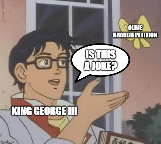 Is This A Pigeon | OLIVE BRANCH PETITION; IS THIS A JOKE? KING GEORGE III | image tagged in memes,is this a pigeon | made w/ Imgflip meme maker