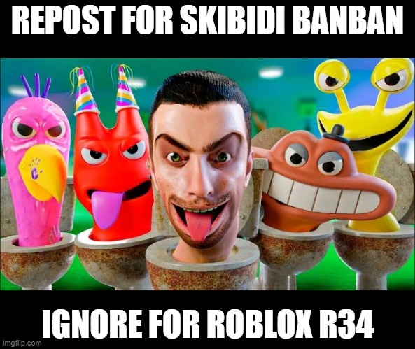 Skibidi Banban | REPOST FOR SKIBIDI BANBAN; IGNORE FOR ROBLOX R34 | image tagged in skibidi banban | made w/ Imgflip meme maker