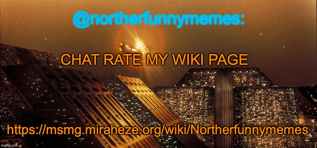 Took me a long ass time | CHAT RATE MY WIKI PAGE; https://msmg.miraheze.org/wiki/Northerfunnymemes | image tagged in northerfunnymemes announcement template | made w/ Imgflip meme maker