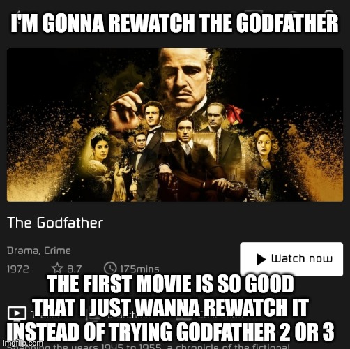 I'M GONNA REWATCH THE GODFATHER; THE FIRST MOVIE IS SO GOOD THAT I JUST WANNA REWATCH IT INSTEAD OF TRYING GODFATHER 2 OR 3 | made w/ Imgflip meme maker