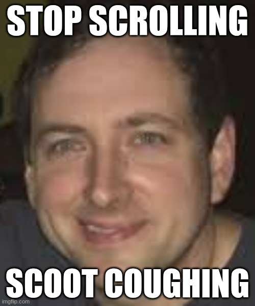 scott cawthon | STOP SCROLLING; SCOOT COUGHING | image tagged in scott cawthon | made w/ Imgflip meme maker