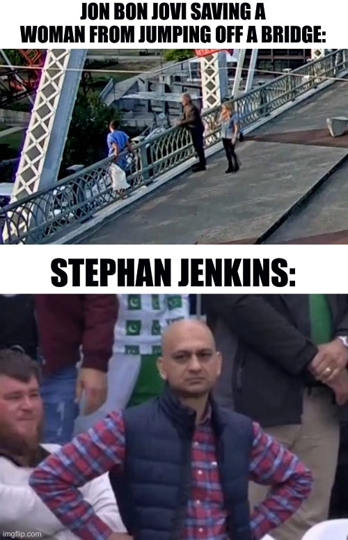 I wish you would step back from that ledge, my friend... | JON BON JOVI SAVING A WOMAN FROM JUMPING OFF A BRIDGE:; STEPHAN JENKINS: | image tagged in bald indian guy | made w/ Imgflip meme maker