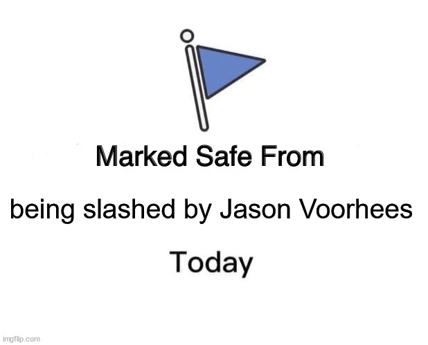 Marked Safe From being slashed by Jason Voorhees Today | being slashed by Jason Voorhees | image tagged in memes,marked safe from,halloween,jason voorhees,friday the 13th | made w/ Imgflip meme maker