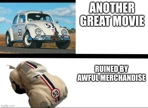 Herbie meme | ANOTHER GREAT MOVIE; RUINED BY AWFUL MERCHANDISE | image tagged in herbie | made w/ Imgflip meme maker