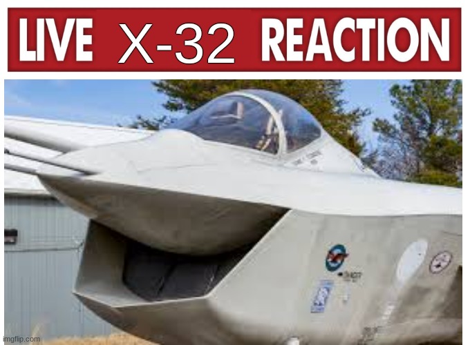 Live X-32 Reaction | X-32 | image tagged in live reaction | made w/ Imgflip meme maker