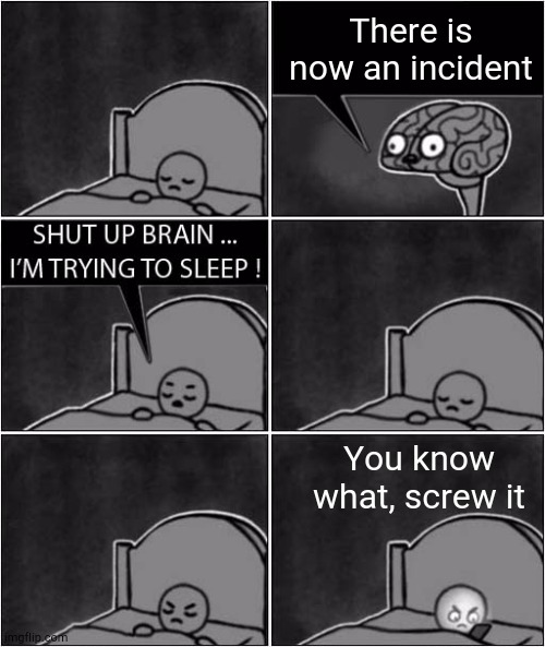 Guys i almost made an incident called (The roast incident) | There is now an incident; You know what, screw it | image tagged in shut up brian - internet research | made w/ Imgflip meme maker