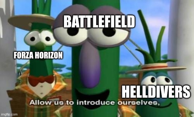 BATTLEFIELD HELLDIVERS FORZA HORIZON | image tagged in allow us to introduce ourselves | made w/ Imgflip meme maker