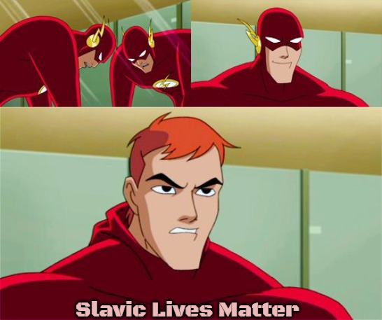 flash no idea lex luthor | Slavic Lives Matter | image tagged in flash no idea lex luthor,slavic lives matter | made w/ Imgflip meme maker