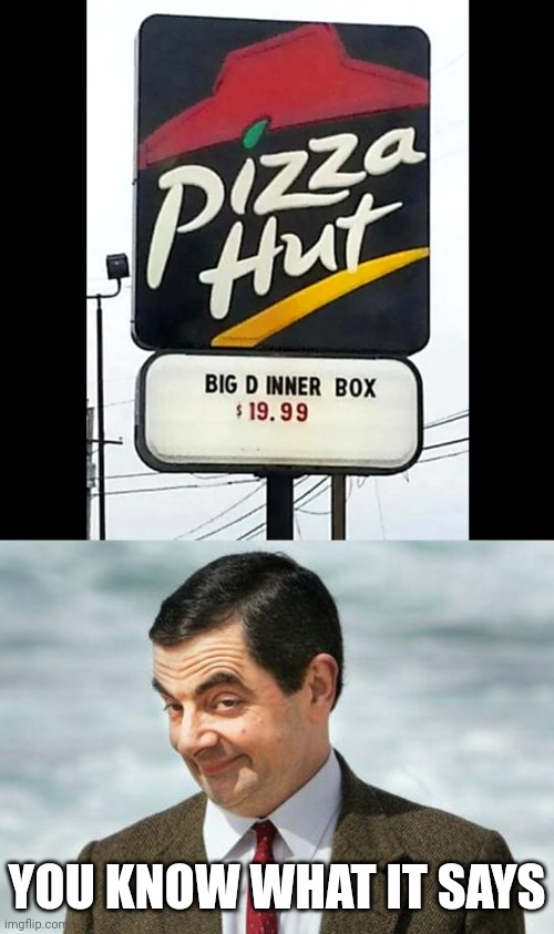 THEY DID THAT PURPOSELY | YOU KNOW WHAT IT SAYS | image tagged in mr bean,pizza hut,stupid signs,fail | made w/ Imgflip meme maker