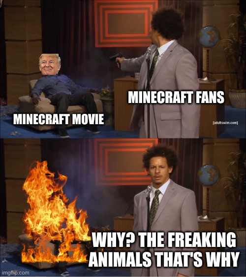 Who Killed Hannibal | MINECRAFT FANS; MINECRAFT MOVIE; WHY? THE FREAKING ANIMALS THAT'S WHY | image tagged in memes,who killed hannibal | made w/ Imgflip meme maker