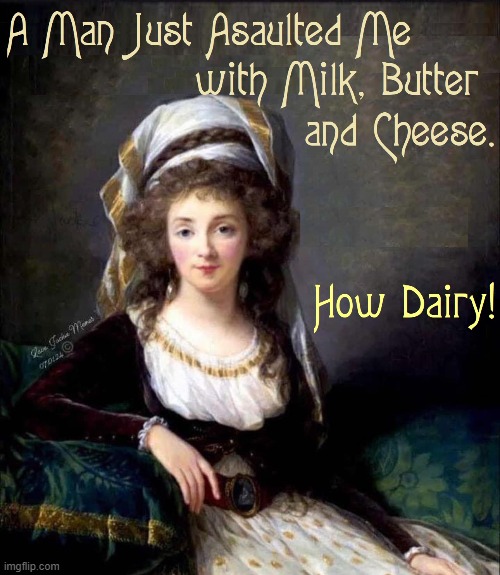 Methinks he thought I waseth The Dairy Queen | image tagged in vince vance,milk,butter,cheese,dairy,fine art | made w/ Imgflip meme maker