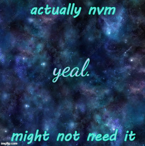 yeal. | actually nvm; might not need it | image tagged in yeal | made w/ Imgflip meme maker