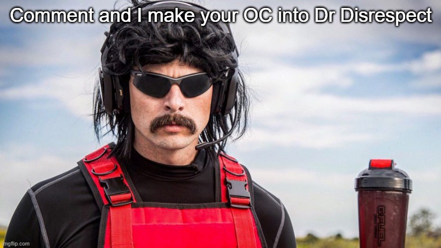 Dr Disrespect | Comment and I make your OC into Dr Disrespect | image tagged in dr disrespect | made w/ Imgflip meme maker