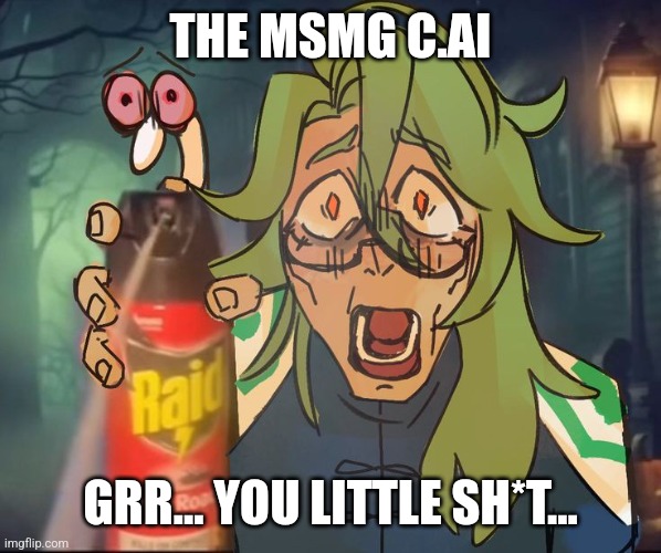 Baizhu | THE MSMG C.AI; GRR... YOU LITTLE SH*T... | image tagged in baizhu | made w/ Imgflip meme maker